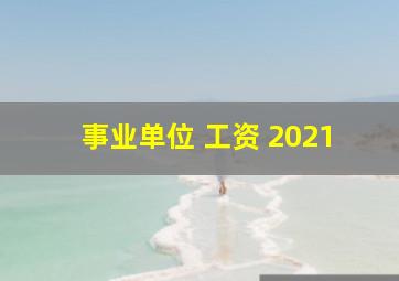 事业单位 工资 2021